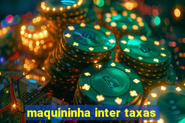 maquininha inter taxas